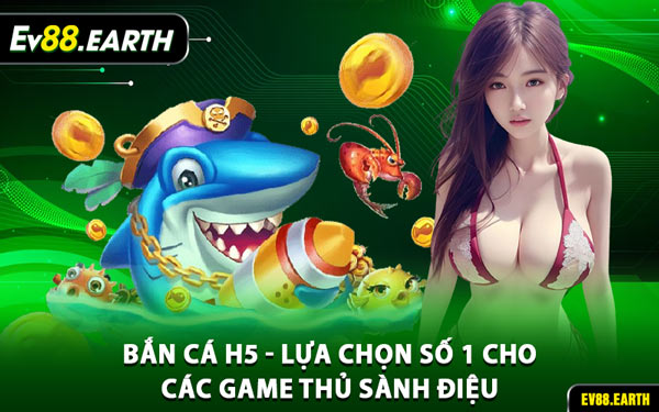 Bắn Cá H5 - Lựa Chọn Số 1 Cho Các Game Thủ Sành Điệu
