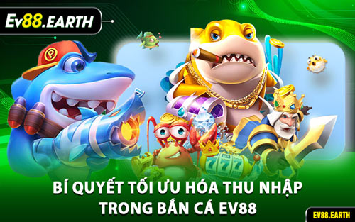Bí Quyết Tối Ưu Hóa Thu Nhập Trong Bắn cá EV88