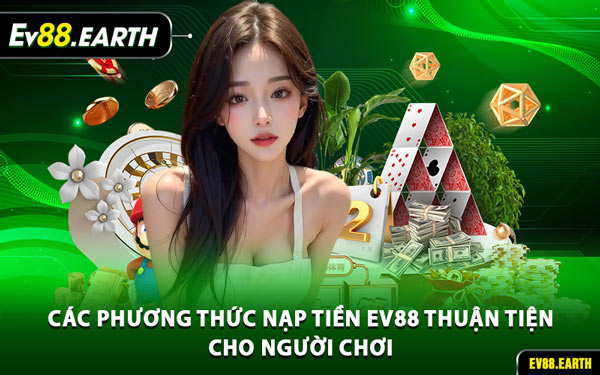 Các Phương Thức Nạp Tiền EV88 Thuận Tiện Cho Người Chơi