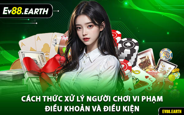 Cách Thức Xử Lý Người Chơi Vi Phạm Điều Khoản và Điều Kiện