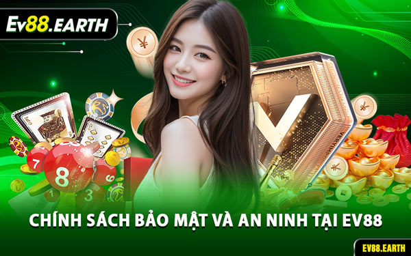 Chính Sách Bảo Mật và An Ninh Tại EV88