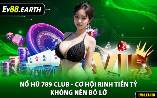 Nổ Hũ 789 Club - Cơ Hội Rinh Tiền Tỷ Không Nên Bỏ Lỡ