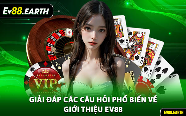 Giải Đáp Các Câu Hỏi Phổ Biến Về Giới Thiệu EV88
