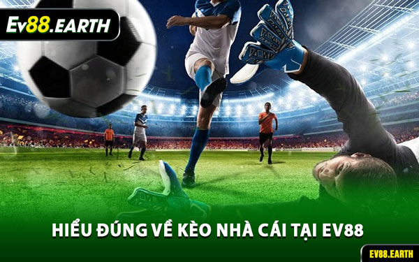 Hiểu Đúng Về Kèo Nhà Cái Tại EV88