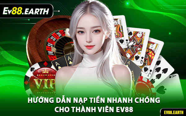 Hướng Dẫn Nạp Tiền Nhanh Chóng Cho Thành Viên EV88