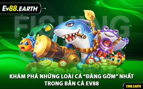 Khám Phá Những Loài Cá “Đáng Gờm” Nhất Trong Bắn Cá EV88