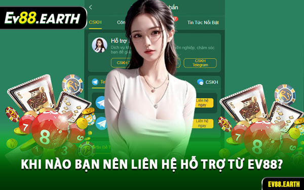 Khi Nào Bạn Nên Liên Hệ Hỗ Trợ Từ EV88?