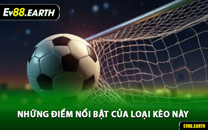 Những Điểm Nổi Bật Của Loại Kèo Này