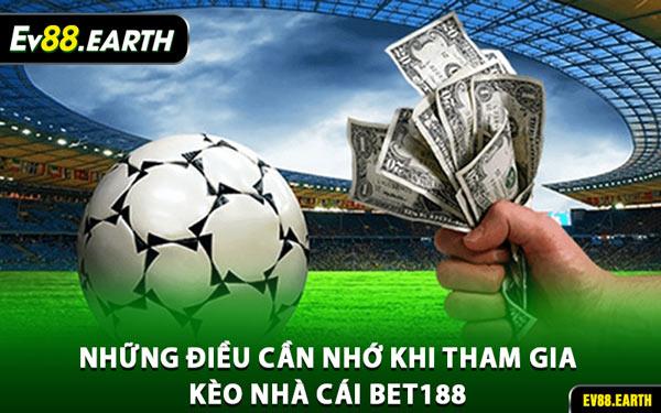 Những Điều Cần Nhớ Khi Tham Gia Kèo Nhà Cái Bet188