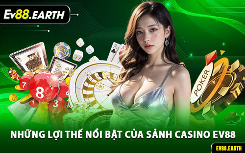 Những Lợi Thế Nổi Bật Của Sảnh Casino EV88