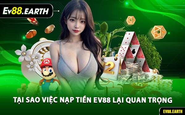 Tại Sao Việc Nạp Tiền EV88 Lại Quan Trọng