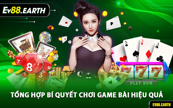 Tổng Hợp Bí Quyết Chơi Game Bài Hiệu Quả