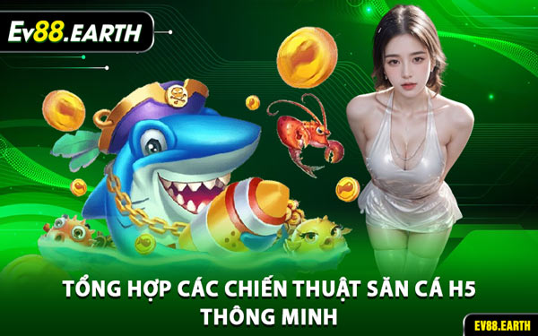 Tổng Hợp Các Chiến Thuật Săn Cá H5 Thông Minh
