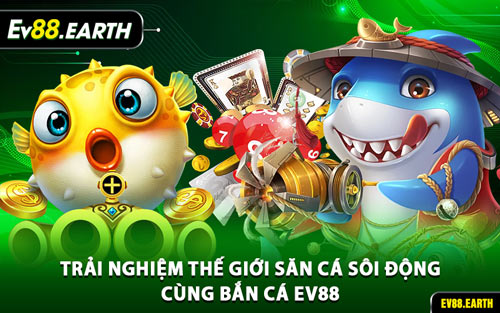 Trải Nghiệm Thế Giới Săn Cá Sôi Động Cùng Bắn Cá EV88